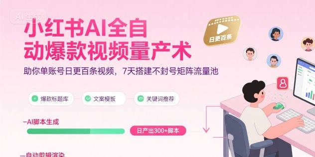 小红书AI全自动爆款视频量产术，助你单账号日更百条视频，7天搭建不封号矩阵流量池(更新8月)-巴叔叔资源网