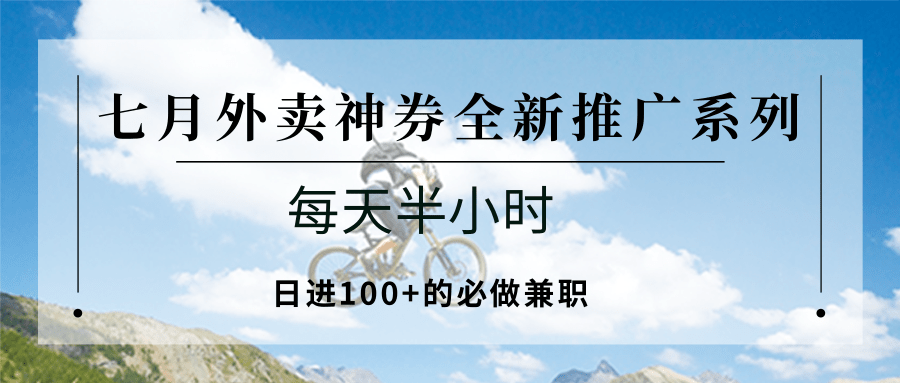 七月外卖神券全新推广系列；每天半小时，日进100+的必做兼职-巴叔叔资源网