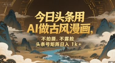 今日头条用AI做古风漫画，不拍摄，不露脸，头条号矩阵日入1k+-巴叔叔资源网