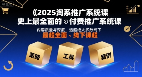 2025淘系推广系统课，史上最全面的付费推广系统课，内容质量与深度，远超绝大多数线下课-巴叔叔资源网