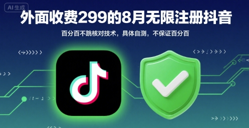 外面收299的8月无限注册抖音百分百不跳核对技术，具体自测，不保证百分百-巴叔叔资源网