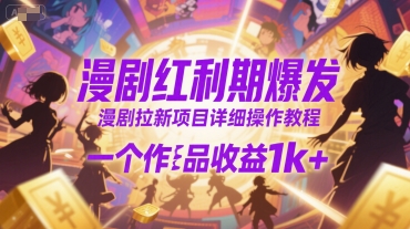 漫剧红利期爆发，漫剧拉新项目详细操作教程，一个作品收益1k+-巴叔叔资源网