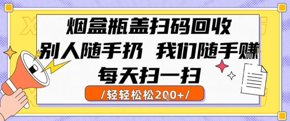 烟盒瓶盖扫码回收，别人随手扔 我们随手挣，闷声发大财，每天扫一扫，轻轻松松2张【揭秘】-巴叔叔资源网