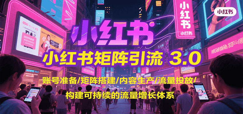 小红书矩阵引流3.0，账号准备/矩阵搭建/内容生产/流量投放/构建可持续的流量增长体系-巴叔叔资源网