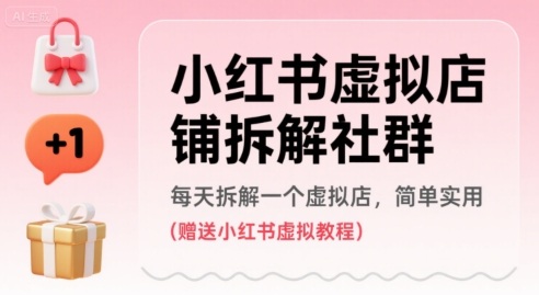 小红书虚拟店铺拆解社群，每天拆解一个虚拟店，简单实用(赠送小红书虚拟教程)-巴叔叔资源网