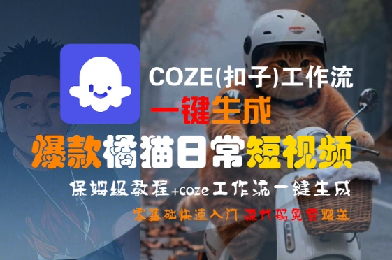 COZE(扣子)工作流一键生成爆款橘猫日常短视频，保姆级教程，零基础快速入门-巴叔叔资源网