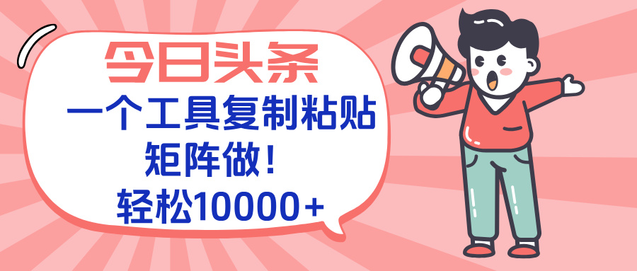 今日头条最新玩法，一个工具复制黏贴，矩阵去做10000+-巴叔叔资源网