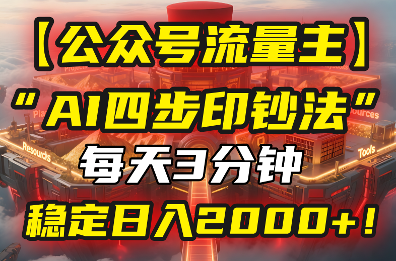 【公众号流量主】我用“AI四步法”每天复制粘贴3分钟，稳定日入2000+！-巴叔叔资源网