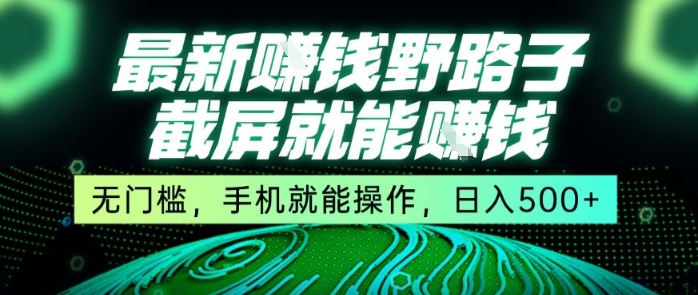 最新野路子截屏就能挣钱，无门槛，手机就能操作，日入5张【揭秘】-巴叔叔资源网