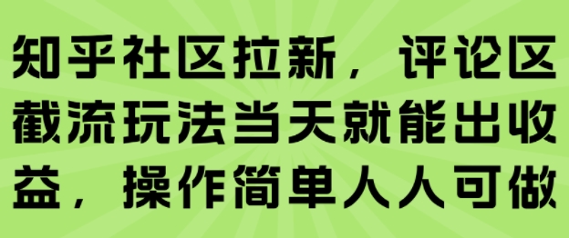 知乎社区拉新，评论区截流玩法当天就能出收益，操作简单人人可做-巴叔叔资源网