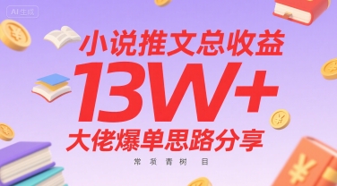 小说推文总收益13W+大佬爆单思路分享，常青树项目-巴叔叔资源网
