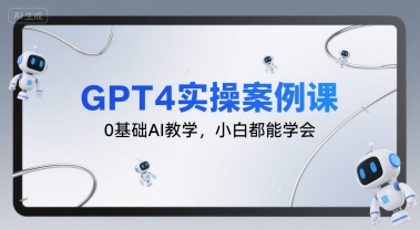 GPT4实操案例课，0基础AI教学，小白都能学会-巴叔叔资源网