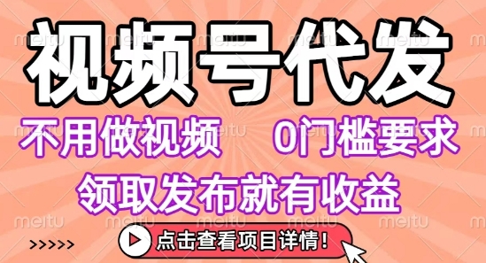 视频号代发，不用剪辑不用做视频，0门槛要求，领取发布就有收益，任务没有无上限，小白轻松上手【揭秘】-巴叔叔资源网