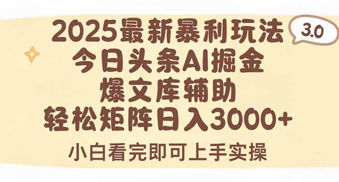 2025年今日头条最新暴利玩法3.0，一键生成爆款，轻松实现矩阵日入3000+-巴叔叔资源网