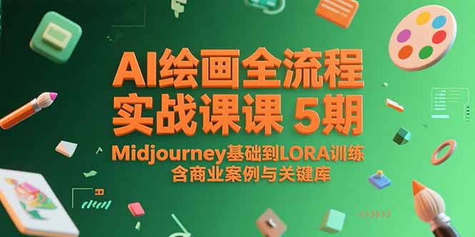 AI绘画全流程实战课5期，Midjourney基础到LORA训练，含商业案例与关键词库-巴叔叔资源网