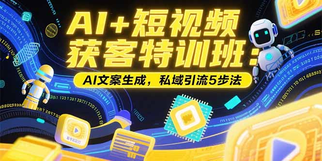 AI+短视频获客特训班：账号定位技巧，AI文案生成，私域引流5步法-巴叔叔资源网