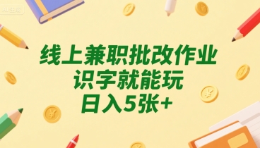 线上兼职批改作业，识字就能玩，日入5张+【揭秘】-巴叔叔资源网