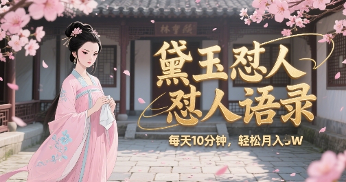 林黛玉怼人语录怼人鸡汤，AI产出图片视频文案，每天十分钟，创作者分成月收益1W+-巴叔叔资源网