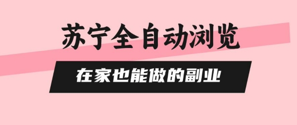 苏宁全自动浏览，在家也能做的副业，无需人工，0风控，单机日入5张+，直接矩阵开干【揭秘】-巴叔叔资源网