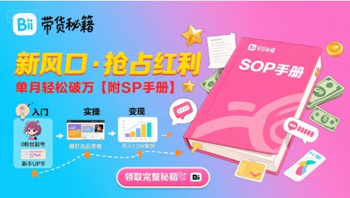 B站哔哩哔哩带货秘籍，新风口，抢占红利，单月轻松破万【附SOP手册】-巴叔叔资源网