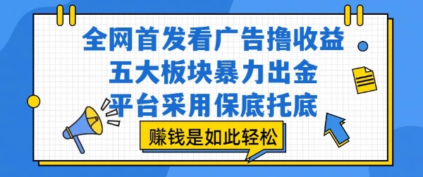 全网首发看广告撸收益，五大板块暴力出金，平台采用保底托底，挣钱是如此轻松作【揭秘】-巴叔叔资源网