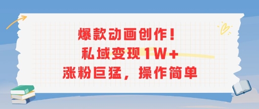 爆款动画创作！私域变现1W+涨粉巨猛，操作简单-巴叔叔资源网