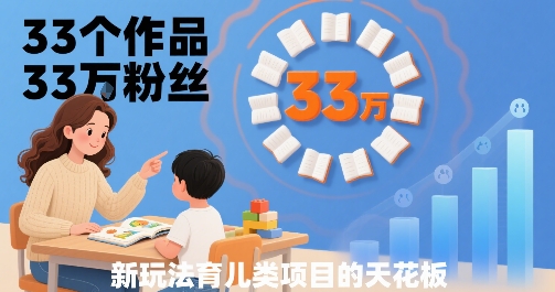 33个作品33W粉丝，育儿类项目的天花板，小白可操作-巴叔叔资源网