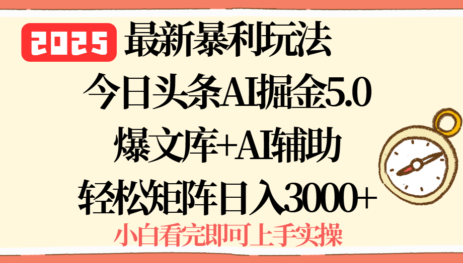 2025年今日头条最新暴利玩法5.0，一键生成爆款，轻松实现矩阵日入3000+-巴叔叔资源网