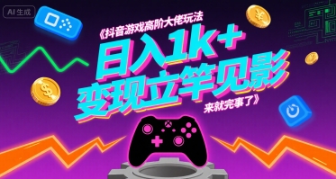 抖音游戏高阶大佬玩法，日入1k+，变现立竿见影，来就完事了【揭秘】-巴叔叔资源网