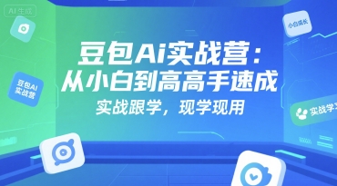 豆包Ai实战营：从小白到高手速成，实战跟学，现学现用-巴叔叔资源网