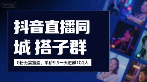 抖音直播同城搭子群，0粉无需露脸，单价19.9，一天进群100人-巴叔叔资源网