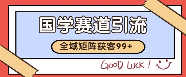 国学赛道精准拓客，自热矩阵日引99+ 获客SOP【揭秘】-巴叔叔资源网