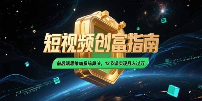 2025短视频创富指南，前后端思维加系统算法，12节课实现月入过万-巴叔叔资源网