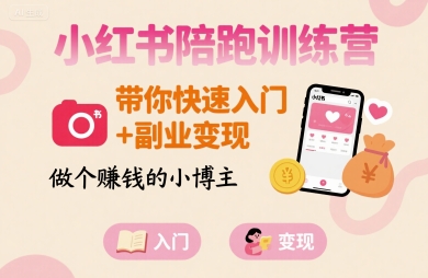 小红书陪跑训练营，带你快速入门+副业变现，做个賺钱的小博主-巴叔叔资源网