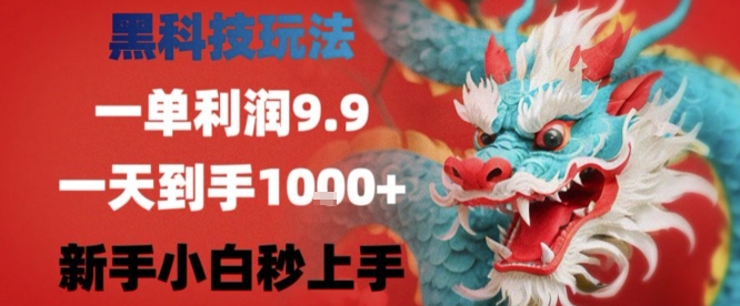 黑科技一单利润9.9米，一天轻松四位数项目，不挑人，小白也可轻松上手【揭秘】-巴叔叔资源网