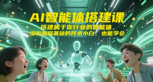 AI智能体搭建课，搭建属于你行业的智能体，没有编程基础的技术小白，也能学会-巴叔叔资源网