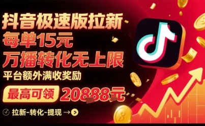 抖音极速版拉新，平台扶持力度大，每单15米，万播转化无上限，平台额外满收奖励-巴叔叔资源网