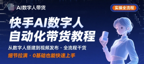 快手AI数字人自动化视频带货实操全流程，干货满满，细节拉满-巴叔叔资源网
