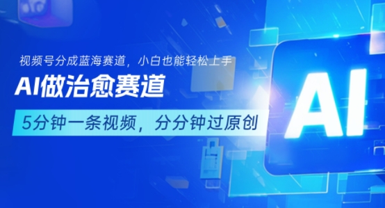 用AI做治愈赛道，结合视频号分成计划，小白也能轻松上手-巴叔叔资源网