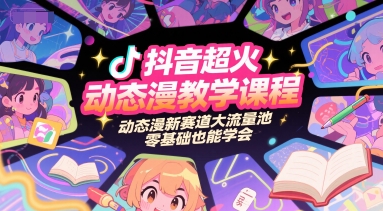 抖音超火动态漫教学课程，动态漫新赛道大流量池，零基础也能学会-巴叔叔资源网
