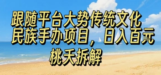 跟随平台大势传统文化民族手办项目，操作非常简单，日入1张-巴叔叔资源网