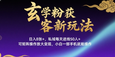 玄学粉获客新玩法日入8张+， 私域每天进线50人+，可矩阵操作放大变现，小白一部手机就能操作-巴叔叔资源网