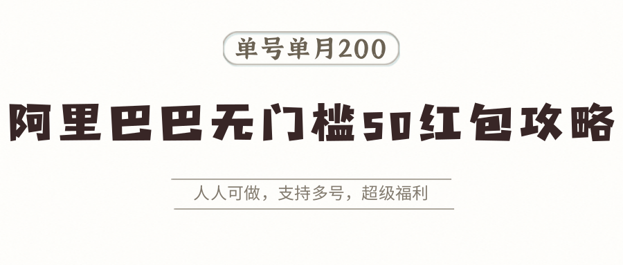 阿里巴巴无门槛50红包攻略，单号单月200。人人可做，支持多号，超级福利-巴叔叔资源网