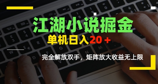江湖小说掘金，单机日入10-20+，全自动软件操作，完全解放双手，矩阵放大收益无上限-巴叔叔资源网