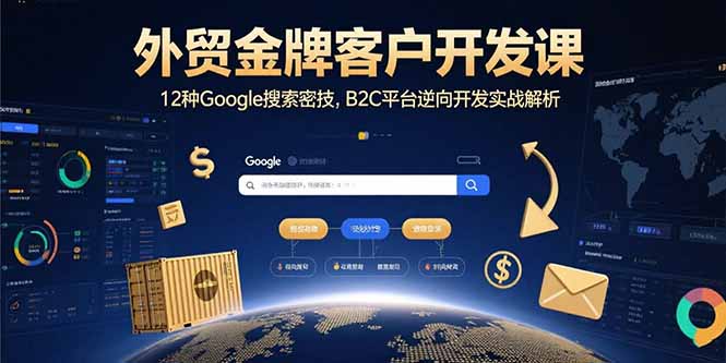 外贸金牌客户开发课，12种Google搜索密技，B2C平台逆向开发实战解析-巴叔叔资源网