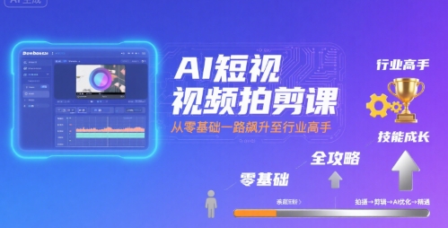 AI短视频拍剪课，全攻略到精通，带你从零基础一路飙升至行业高手-巴叔叔资源网