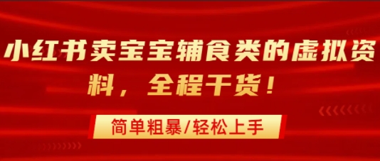 小红书卖宝宝辅食类的虚拟资料，从引流到私域变现，全程干货，简单粗暴，轻松上手-巴叔叔资源网