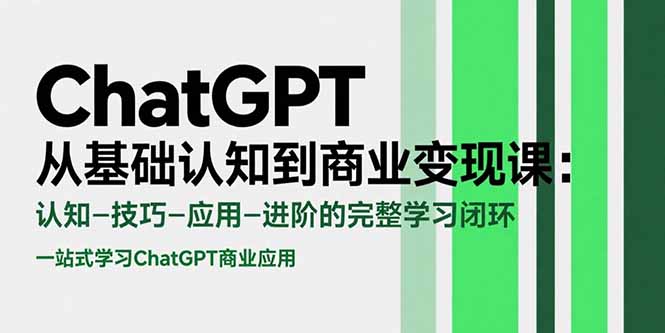 ChatGPT从基础认知到商业变现课：认知-技巧-应用-进阶的完整学习闭环-巴叔叔资源网