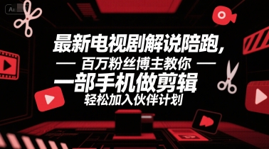 最新电视剧解说陪跑，百万粉丝博主教你一部手机做剪辑，轻松加入伙伴计划-巴叔叔资源网