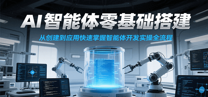 AI智能体零基础搭建实操课，从创建到应用快速掌握智能体开发全流程！-巴叔叔资源网